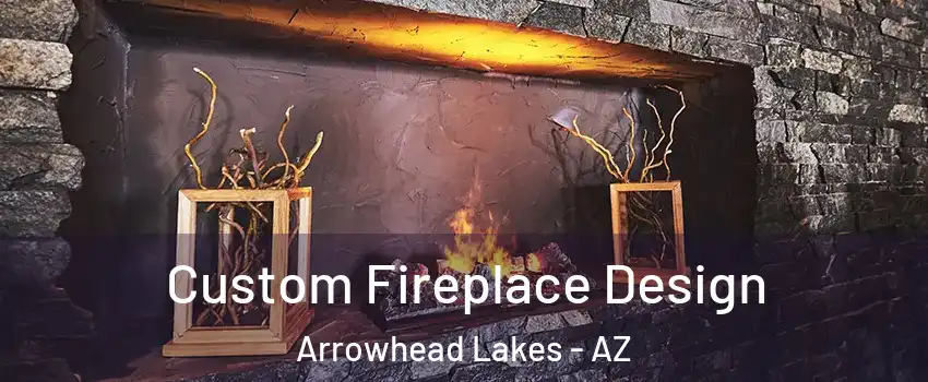 Custom Fireplace Design Arrowhead Lakes - AZ