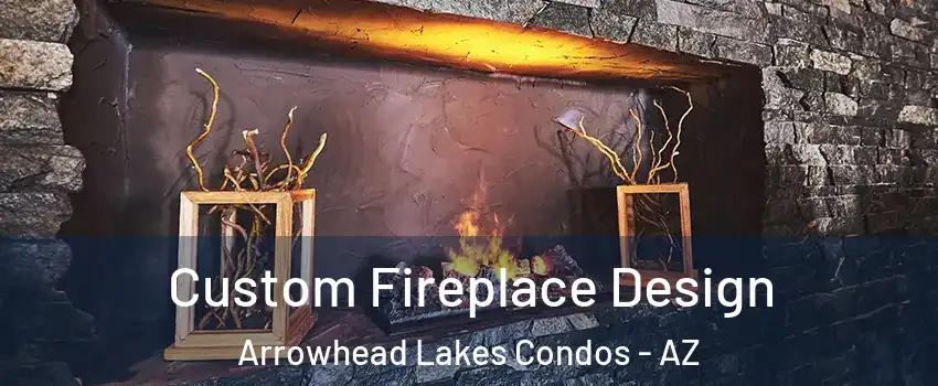 Custom Fireplace Design Arrowhead Lakes Condos - AZ