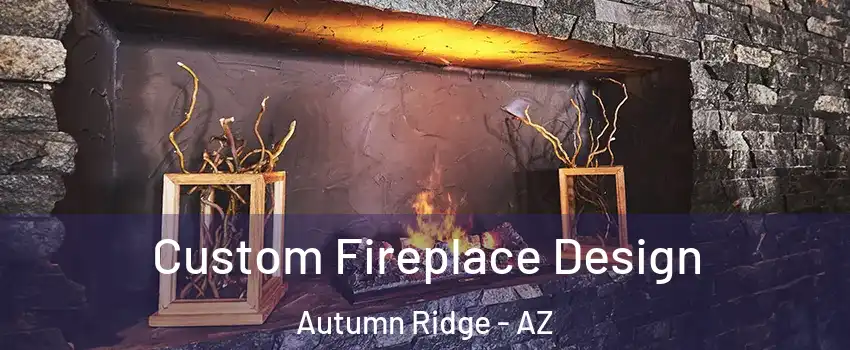 Custom Fireplace Design Autumn Ridge - AZ