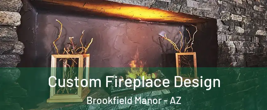 Custom Fireplace Design Brookfield Manor - AZ
