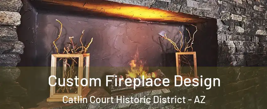 Custom Fireplace Design Catlin Court Historic District - AZ
