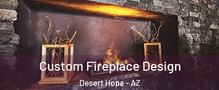 Custom Fireplace Design Desert Hope - AZ
