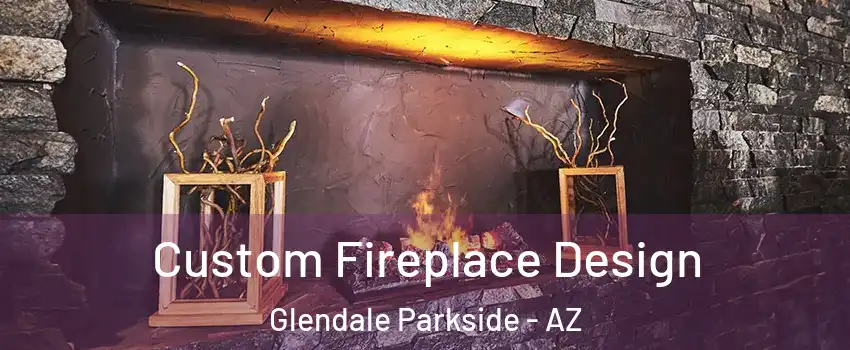 Custom Fireplace Design Glendale Parkside - AZ