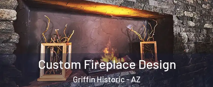 Custom Fireplace Design Griffin Historic - AZ