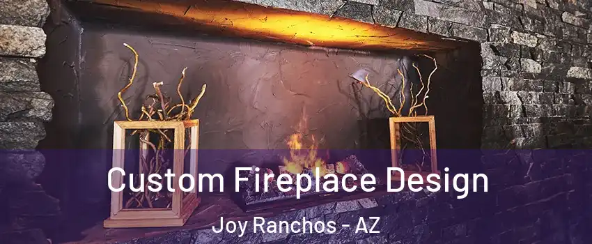 Custom Fireplace Design Joy Ranchos - AZ