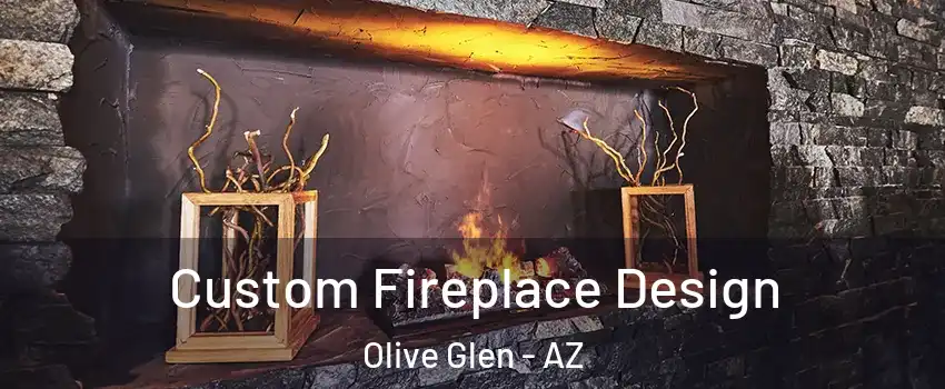 Custom Fireplace Design Olive Glen - AZ