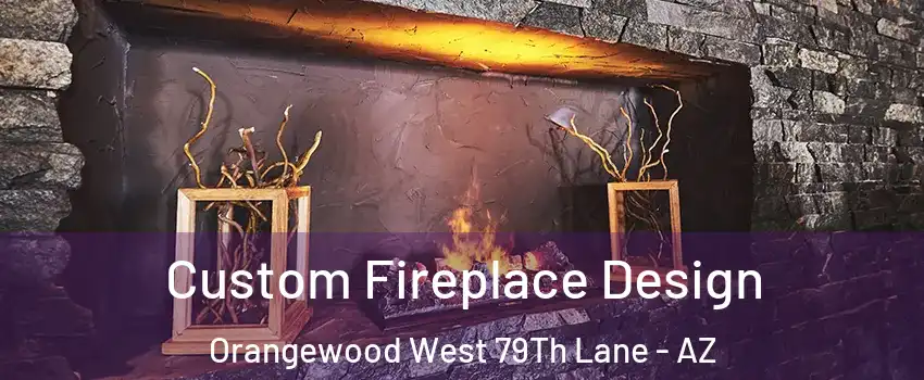 Custom Fireplace Design Orangewood West 79Th Lane - AZ