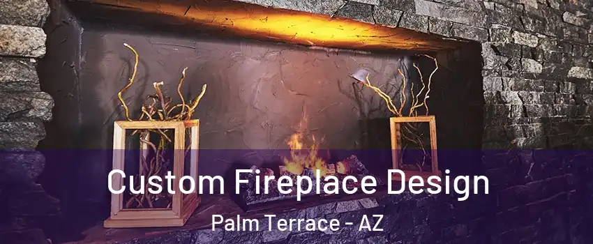 Custom Fireplace Design Palm Terrace - AZ