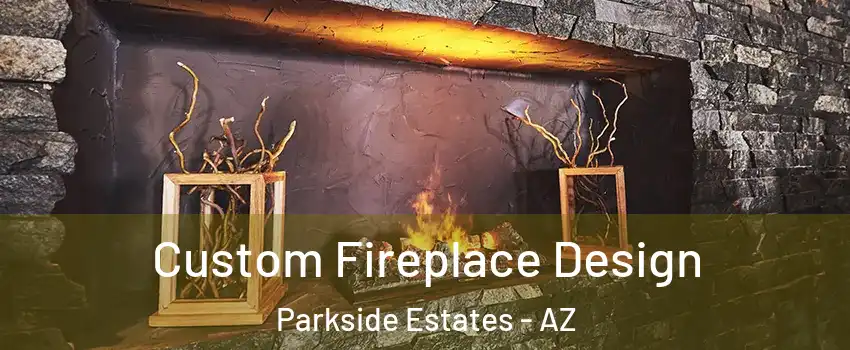 Custom Fireplace Design Parkside Estates - AZ