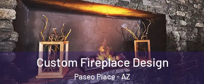 Custom Fireplace Design Paseo Place - AZ