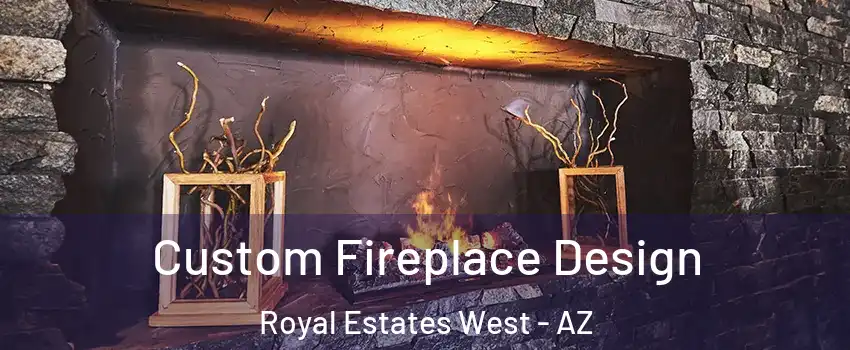 Custom Fireplace Design Royal Estates West - AZ