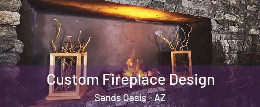 Custom Fireplace Design Sands Oasis - AZ