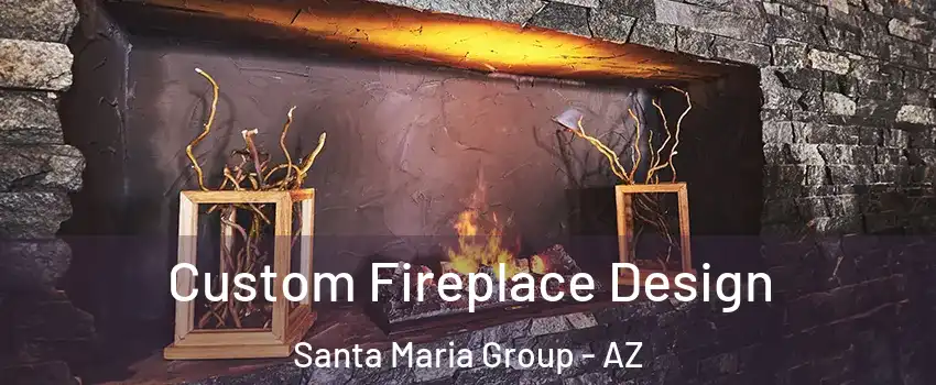 Custom Fireplace Design Santa Maria Group - AZ