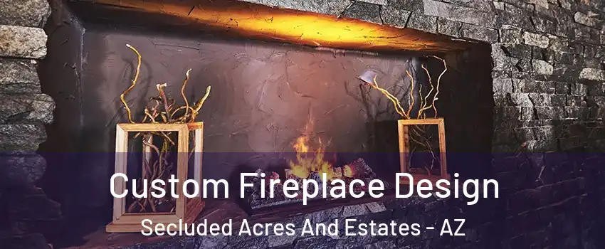Custom Fireplace Design Secluded Acres And Estates - AZ