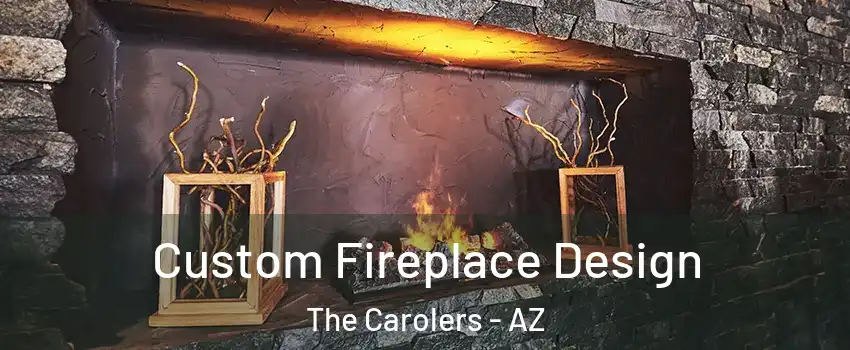 Custom Fireplace Design The Carolers - AZ