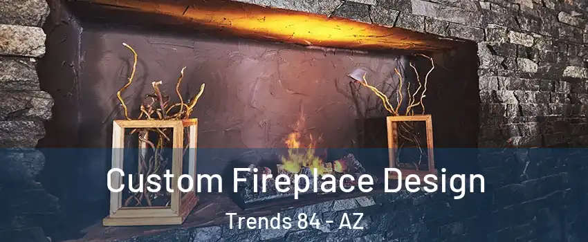 Custom Fireplace Design Trends 84 - AZ