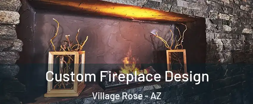 Custom Fireplace Design Village Rose - AZ