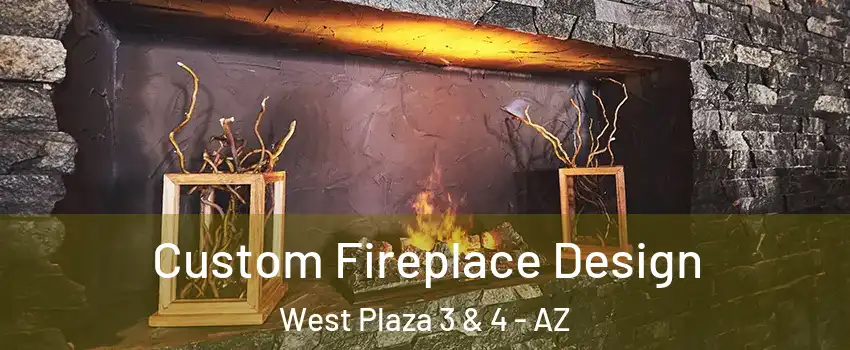 Custom Fireplace Design West Plaza 3 & 4 - AZ