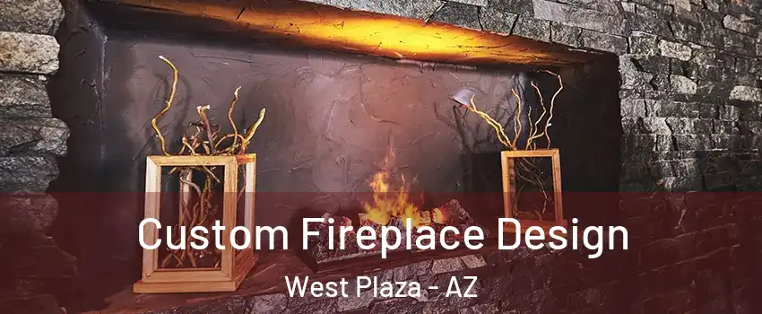 Custom Fireplace Design West Plaza - AZ