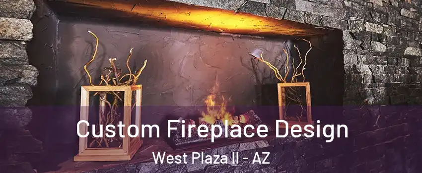 Custom Fireplace Design West Plaza II - AZ