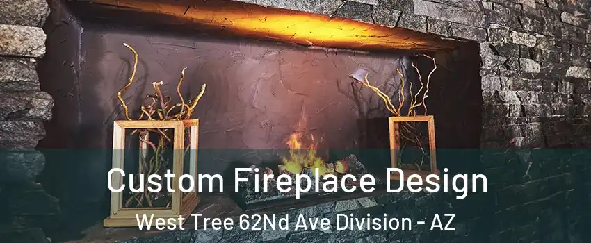 Custom Fireplace Design West Tree 62Nd Ave Division - AZ