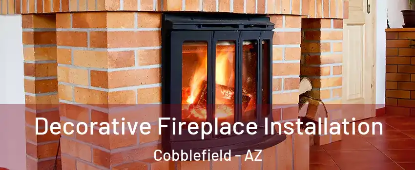 Decorative Fireplace Installation Cobblefield - AZ