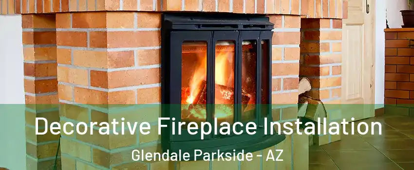 Decorative Fireplace Installation Glendale Parkside - AZ