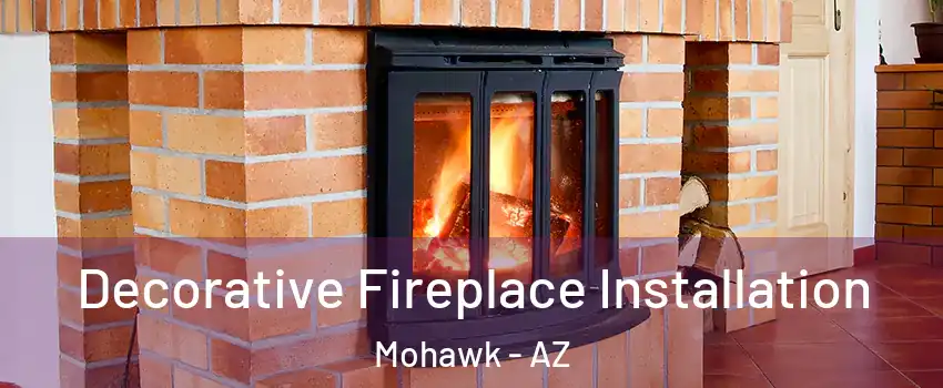 Decorative Fireplace Installation Mohawk - AZ