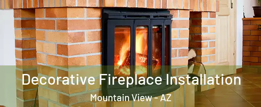 Decorative Fireplace Installation Mountain View - AZ