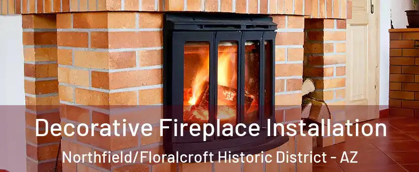 Decorative Fireplace Installation Northfield/Floralcroft Historic District - AZ