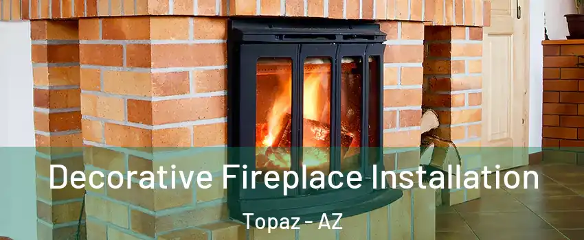 Decorative Fireplace Installation Topaz - AZ