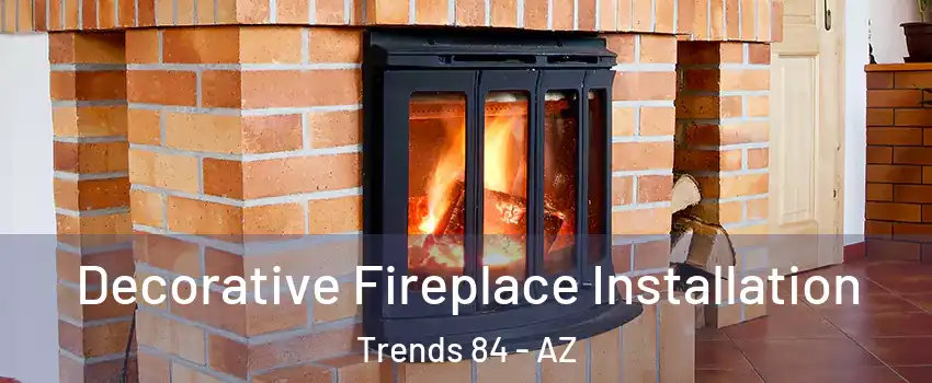 Decorative Fireplace Installation Trends 84 - AZ