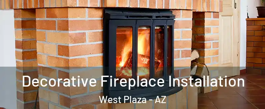 Decorative Fireplace Installation West Plaza - AZ