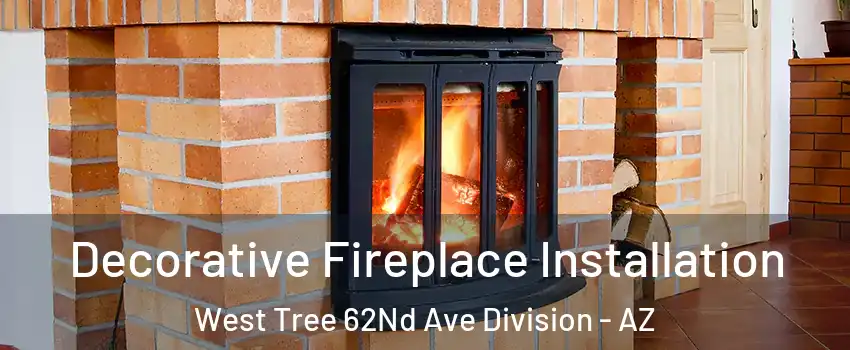 Decorative Fireplace Installation West Tree 62Nd Ave Division - AZ