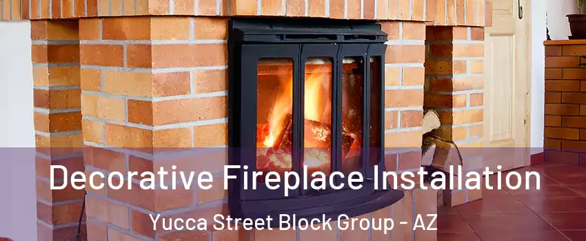 Decorative Fireplace Installation Yucca Street Block Group - AZ