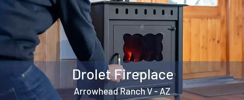 Drolet Fireplace Arrowhead Ranch V - AZ