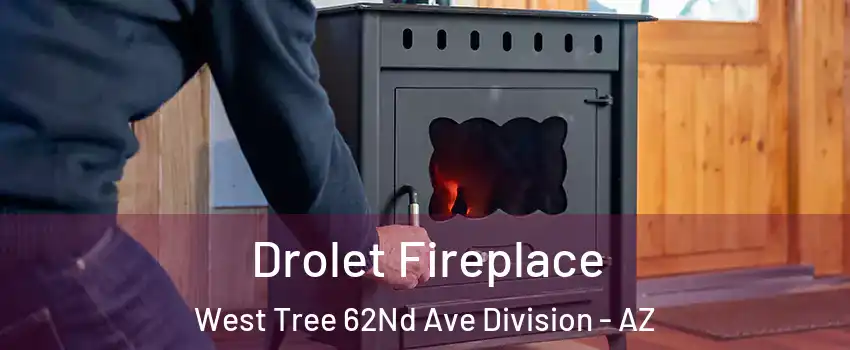 Drolet Fireplace West Tree 62Nd Ave Division - AZ