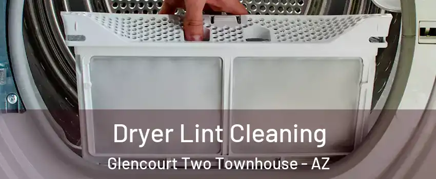Dryer Lint Cleaning Glencourt Two Townhouse - AZ