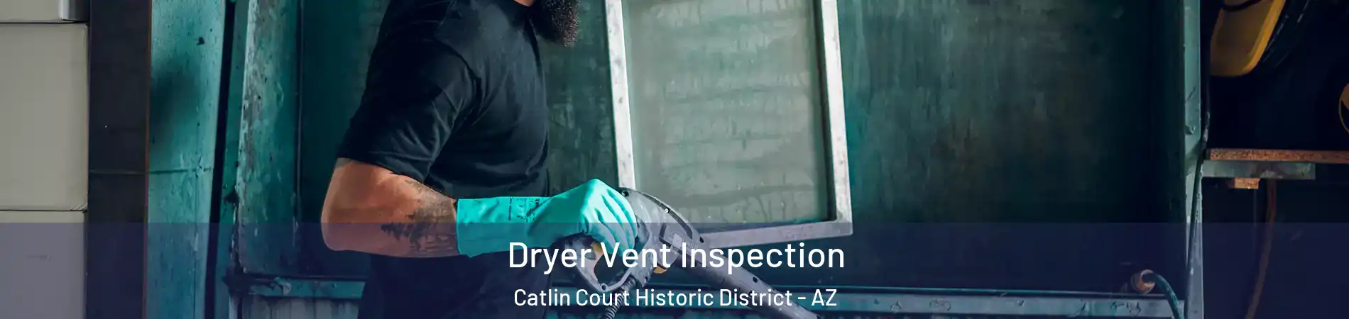 Dryer Vent Inspection Catlin Court Historic District - AZ