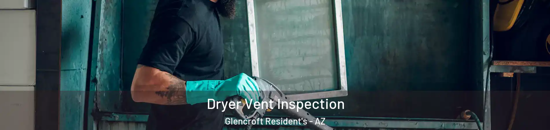 Dryer Vent Inspection Glencroft Resident's - AZ