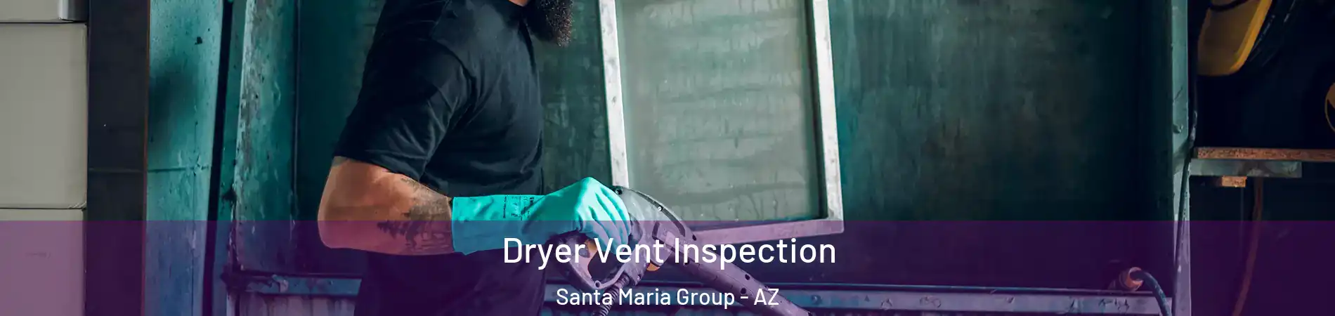 Dryer Vent Inspection Santa Maria Group - AZ