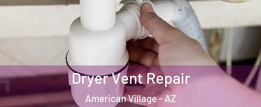 Dryer Vent Repair American Village - AZ