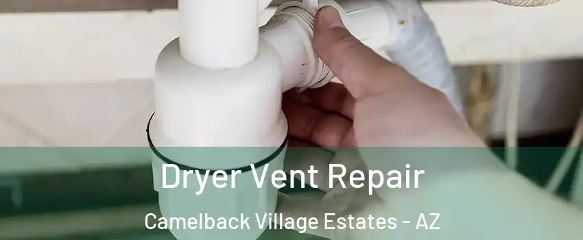 Dryer Vent Repair Camelback Village Estates - AZ