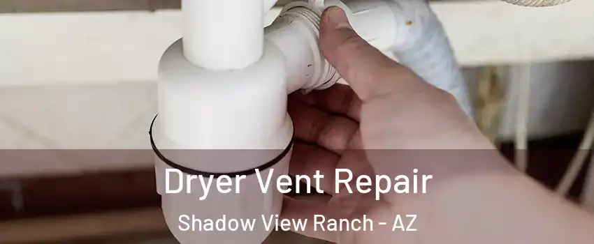 Dryer Vent Repair Shadow View Ranch - AZ