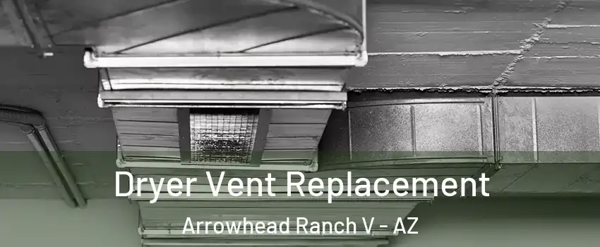 Dryer Vent Replacement Arrowhead Ranch V - AZ