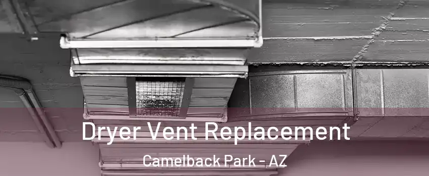Dryer Vent Replacement Camelback Park - AZ