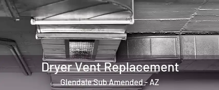 Dryer Vent Replacement Glendale Sub Amended - AZ