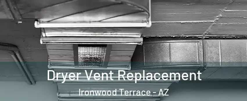 Dryer Vent Replacement Ironwood Terrace - AZ