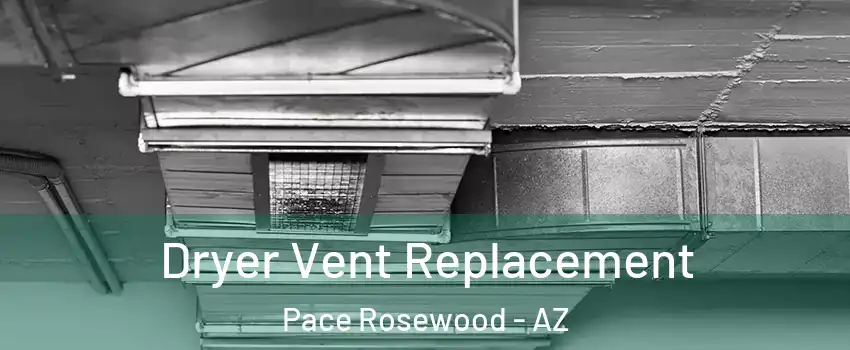 Dryer Vent Replacement Pace Rosewood - AZ