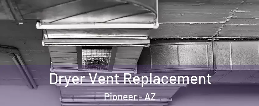 Dryer Vent Replacement Pioneer - AZ